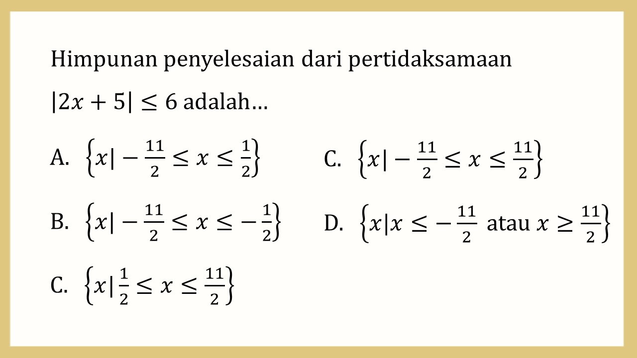 Himpunan penyelesaian dari pertidaksamaan |2x+5|≤6 adalah…
