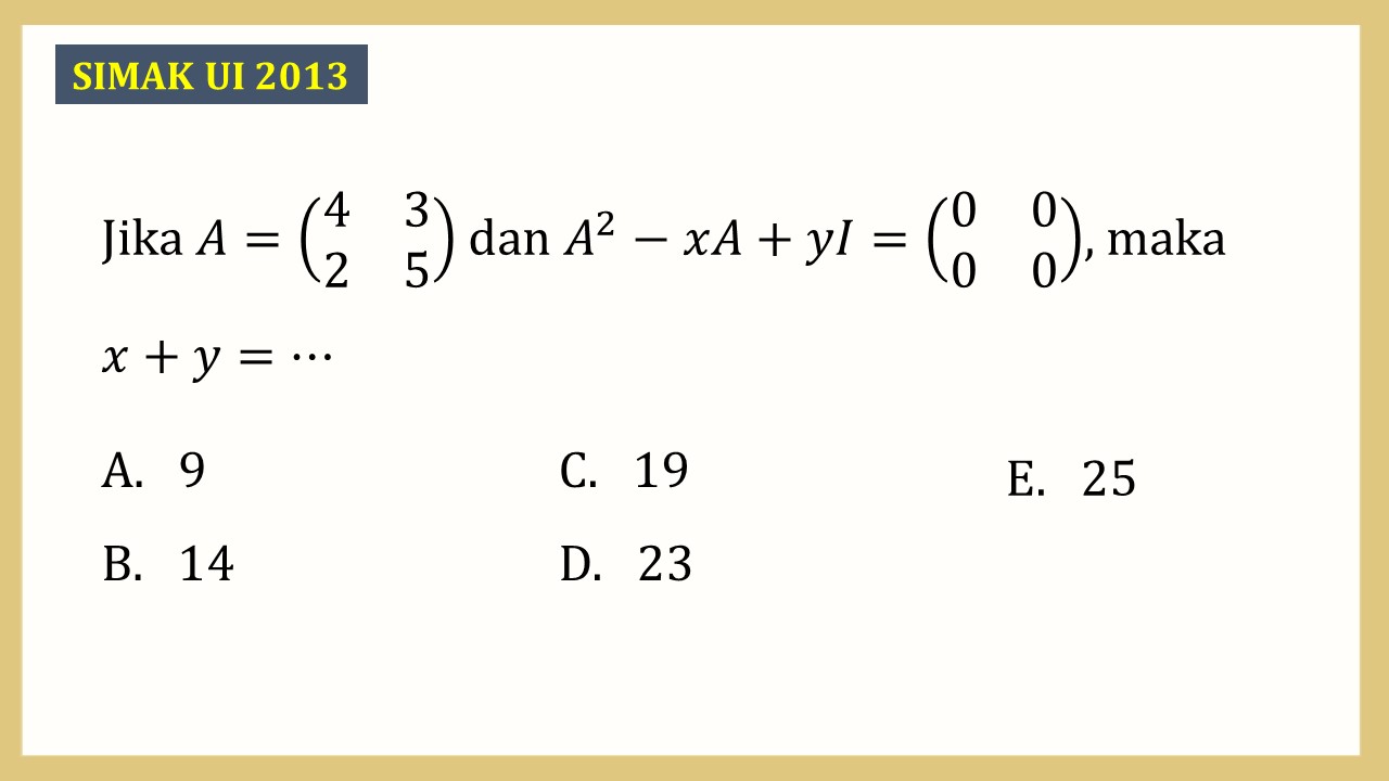 Jika A=(4 3 2 5) dan A^2-xA+yI=(0 0 0 0), maka x+y=⋯
