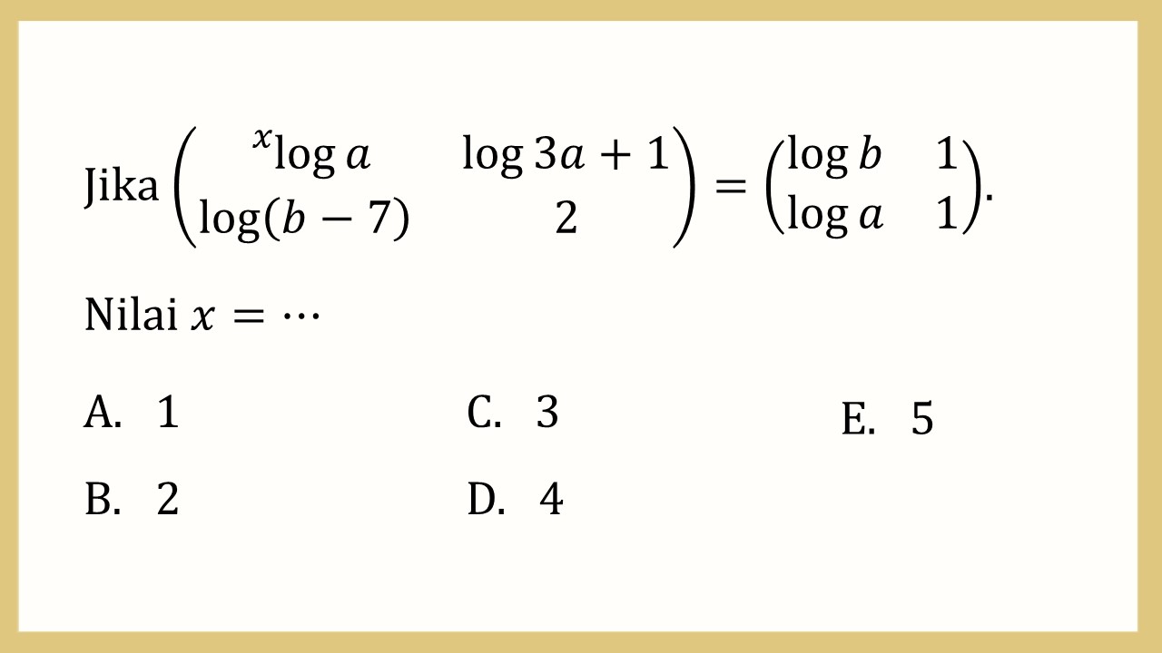 Jika (^x log⁡ a log⁡ 3a+1 log⁡(b-7) 2)=(log⁡ b 1 log⁡ a 1). Nilai x=⋯
