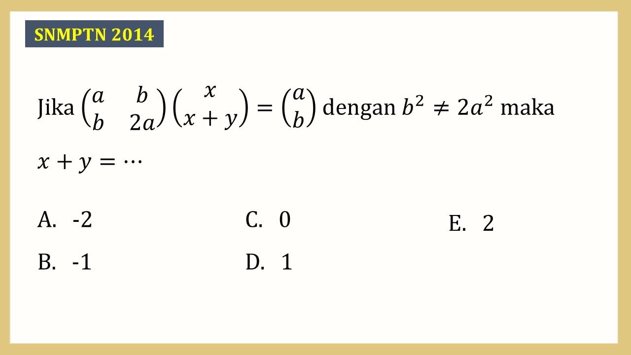 Jika (a b b 2a)(x x+y)=(a b) dengan b^2≠2a^2 maka x+y=⋯
