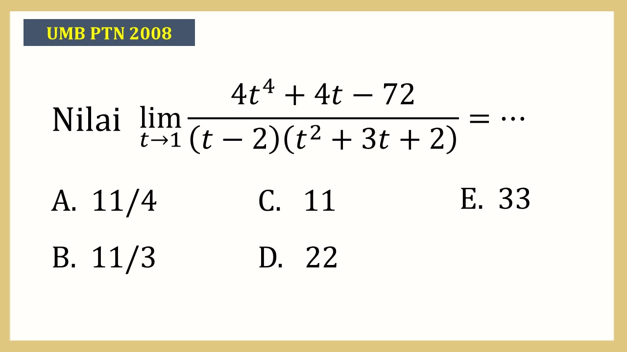 Nilai lim_(t→1)⁡ (4t^4+4t-72)/(t-2)(t^2+3t+2)=⋯
