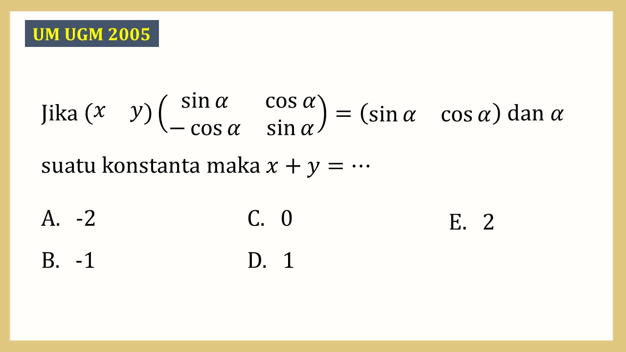 Jika (x y)(sin⁡ α cos⁡ α-cos⁡ α  sin⁡ α)=(sin⁡ α cos⁡ α) dan α suatu konstanta maka x+y=⋯
