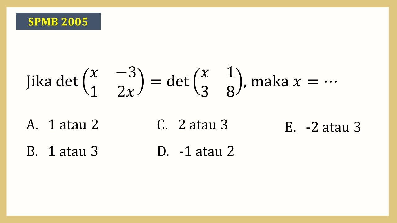 Jika det⁡(x-3 1 2x)=det⁡(x 1 3 8), maka x=⋯
