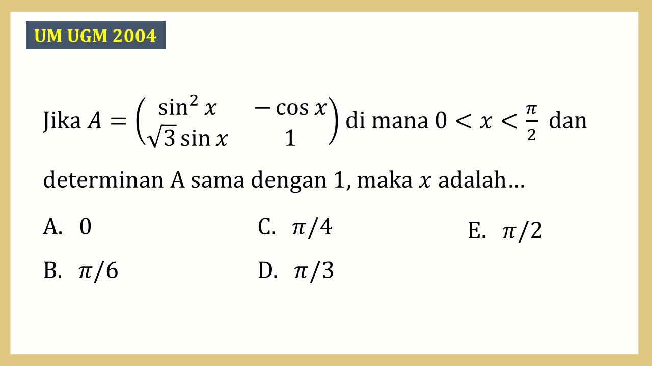 Jika A=(sin^2⁡ x-cos⁡ x √3 sin⁡ x 1) di mana 0<x<π/2  dan determinan A sama dengan 1, maka x adalah…
