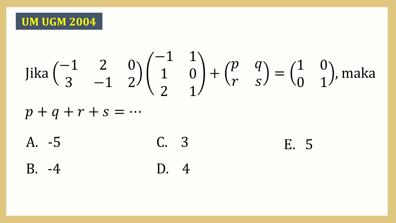 Jika (-1 2 0 3 -1 2)(-1 1 1 0 2 1)+(p q r s)=(1 0 0 1), maka p+q+r+s=⋯
