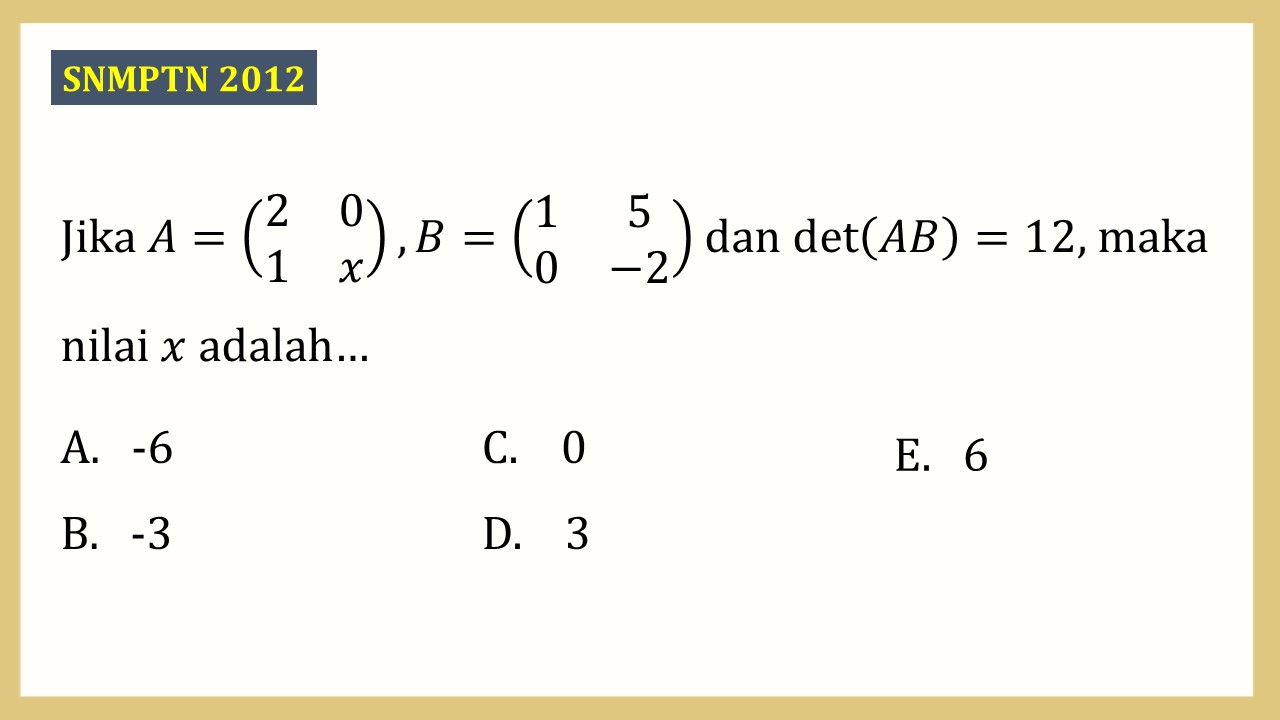 Jika A=(2 0 1 x), B=(1 5 0 -2) dan det⁡(AB)=12, maka nilai x adalah…
