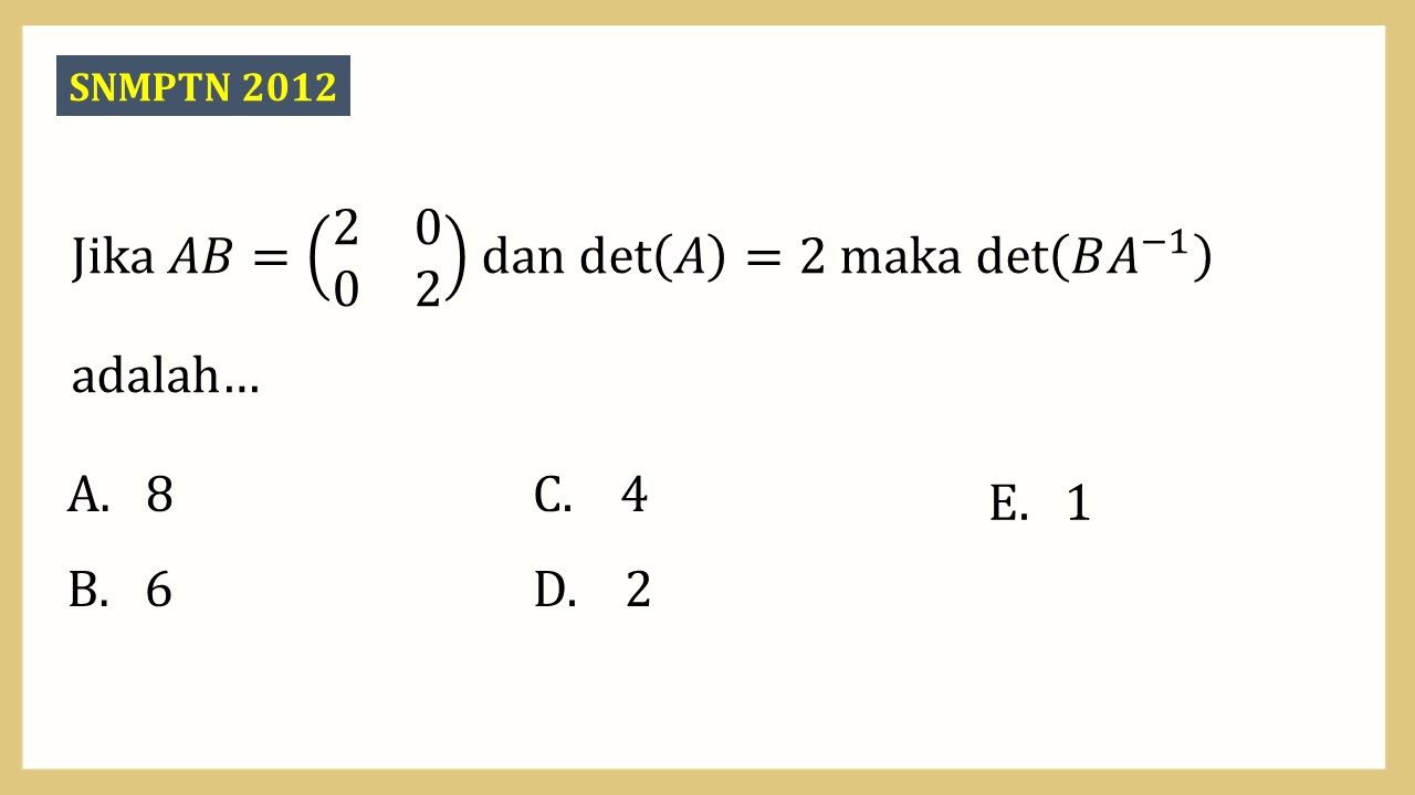 Jika AB=(2 0 0 2) dan det⁡(A)=2 maka det⁡(BA^(-1)) adalah…
