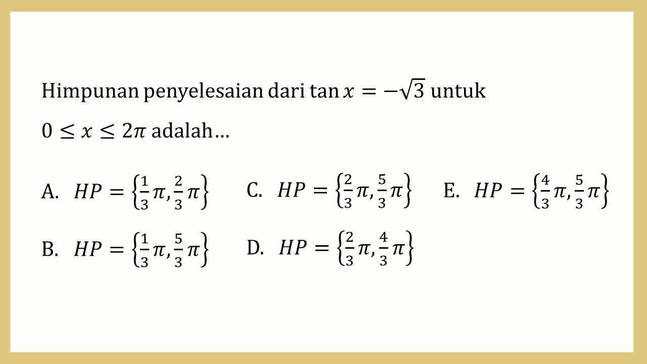 Himpunan penyelesaian dari tan⁡ x=-√3 untuk
0≤x≤2π adalah…
