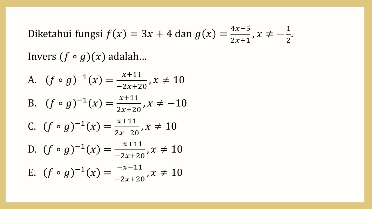 Diketahui fungsi f(x)=3x+4 dan g(x)=(4x−5)/(2x+1), x≠−1/2. Invers (f∘g)(x) adalah…
