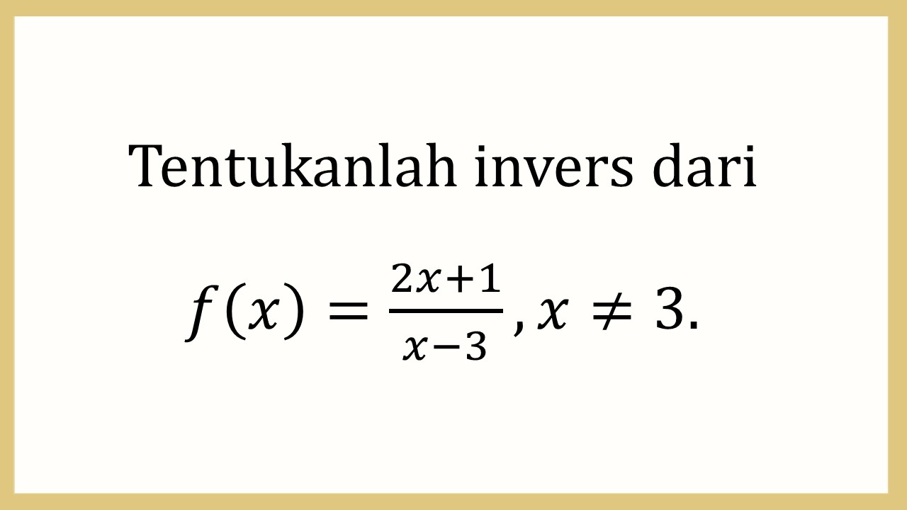 Tentukanlah invers dari f(x)=(2x+1)/(x-3), x≠3.
