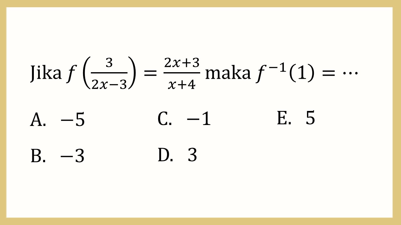 Jika f(3/(2x-3))=(2x+3)/(x+4) maka f^(-1)(1)=⋯
