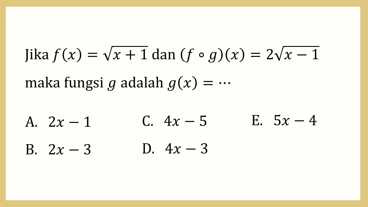 Jika f(x)=√(x+1) dan (f∘g)(x)=2√(x-1) maka fungsi g adalah g(x)=⋯
