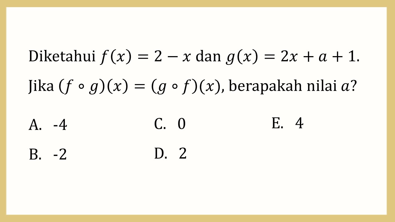 Diketahui f(x)=2−x dan g(x)=2x+a+1. Jika (f∘g)(x)=(g∘f)(x), berapakah nilai a?
