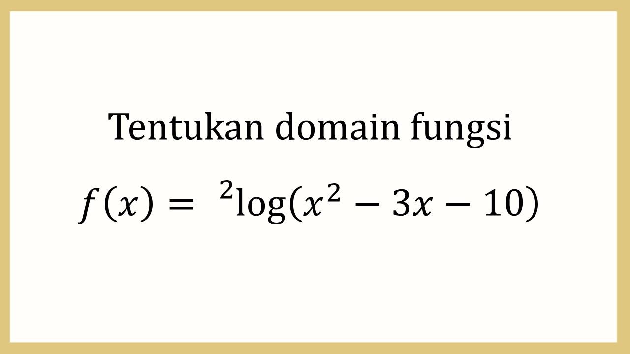 Tentukan domain fungsi f(x)=^2 log⁡(x^2-3x-10)
