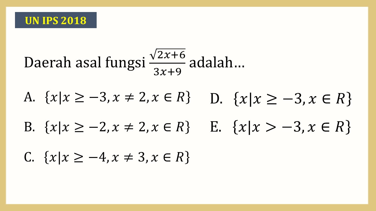 Daerah asal fungsi √(2x+6)/(3x+9) adalah…
