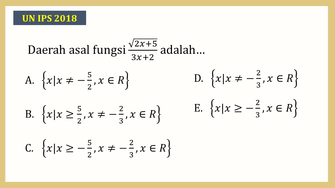 Daerah asal fungsi √(2x+5)/(3x+2) adalah…
