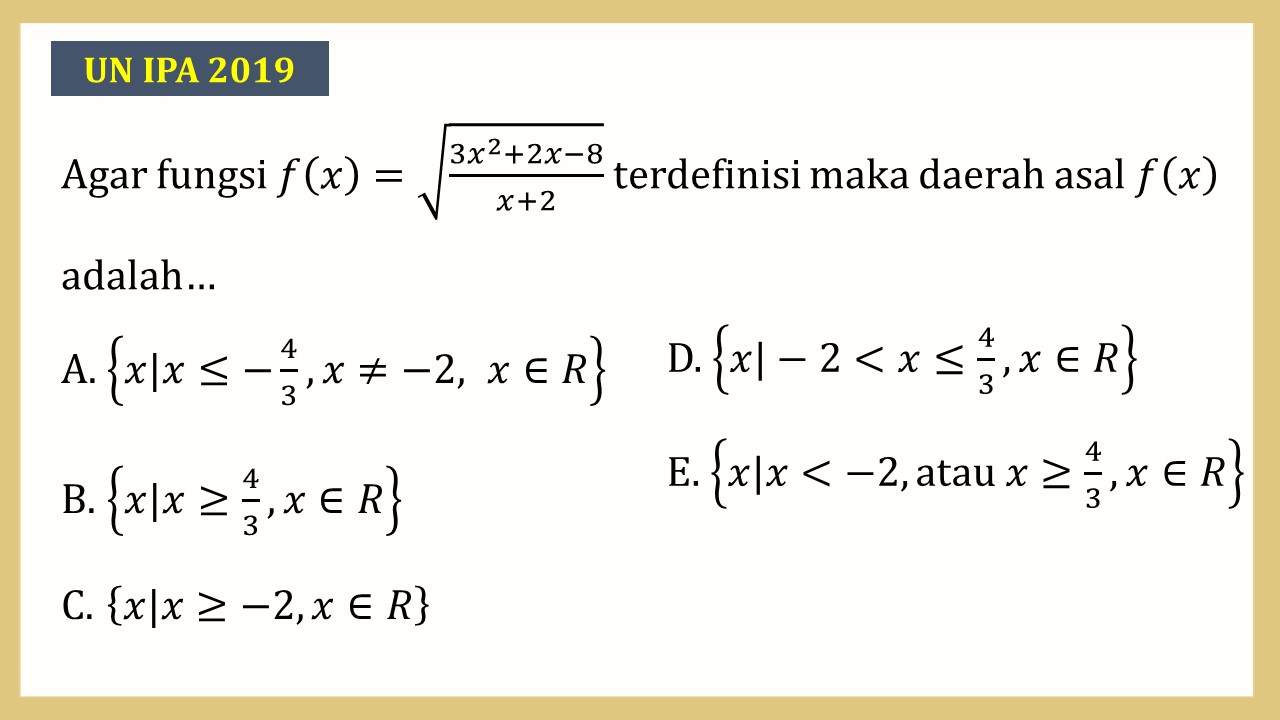 Agar fungsi f(x)=√((3x^2+2x-8)/(x+2)) terdefinisi maka daerah asal f(x) adalah…
