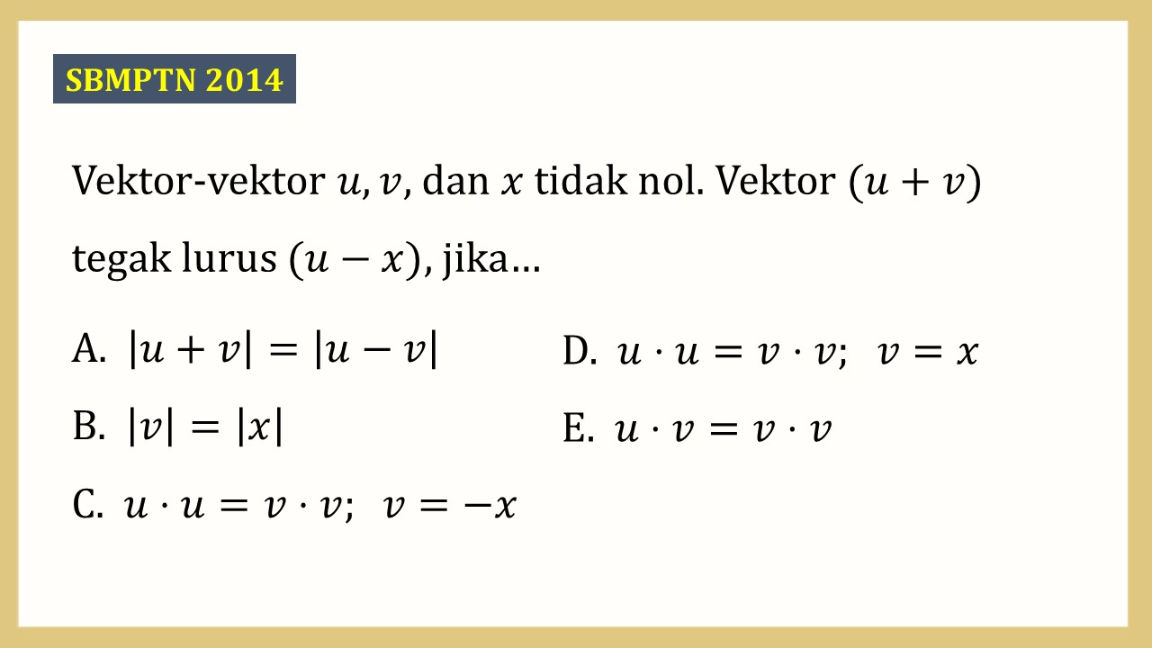 Vektor-vektor u, v, dan x tidak nol. Vektor (u+v) tegak lurus (u-x), jika…
