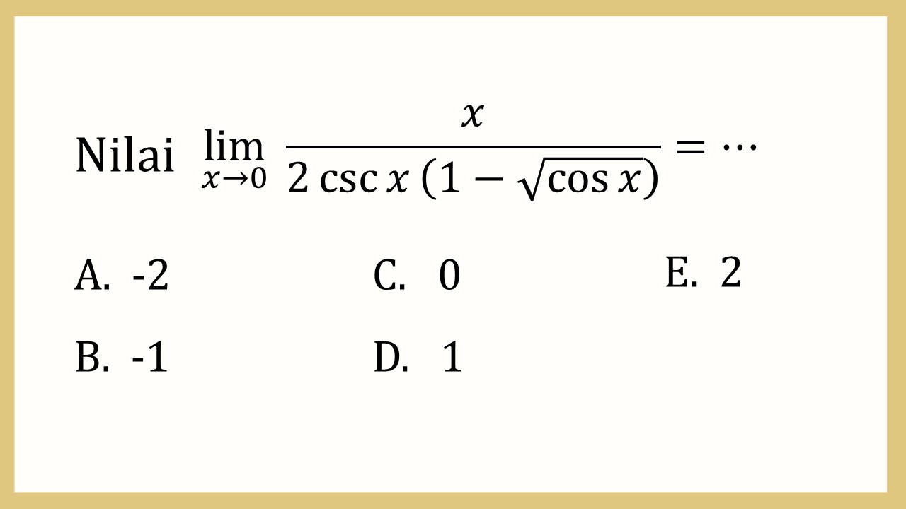 Nilai lim_(x→0)⁡ x/(2 csc⁡ x (1-√(cos⁡ x)))=⋯
