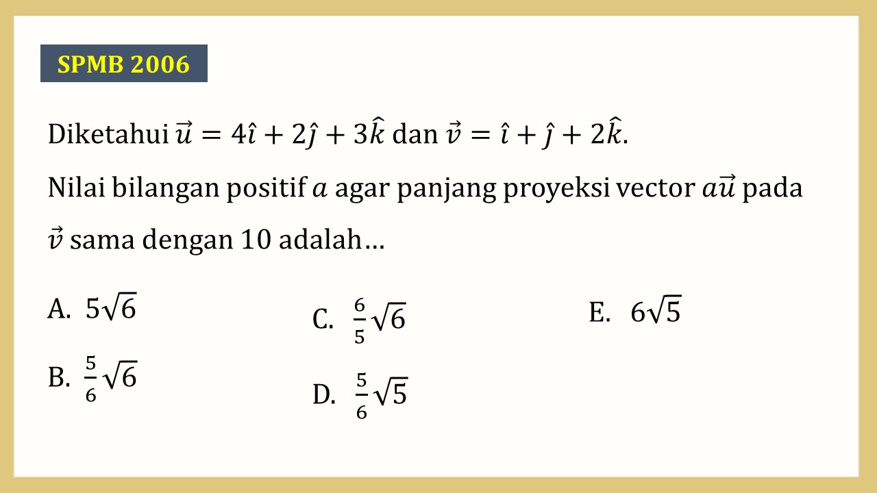 Diketahui u=4i+2j+3k dan v=i+j+2k. Nilai bilangan positif a agar panjang proyeksi vektor au pada v sama dengan 10 adalah…
