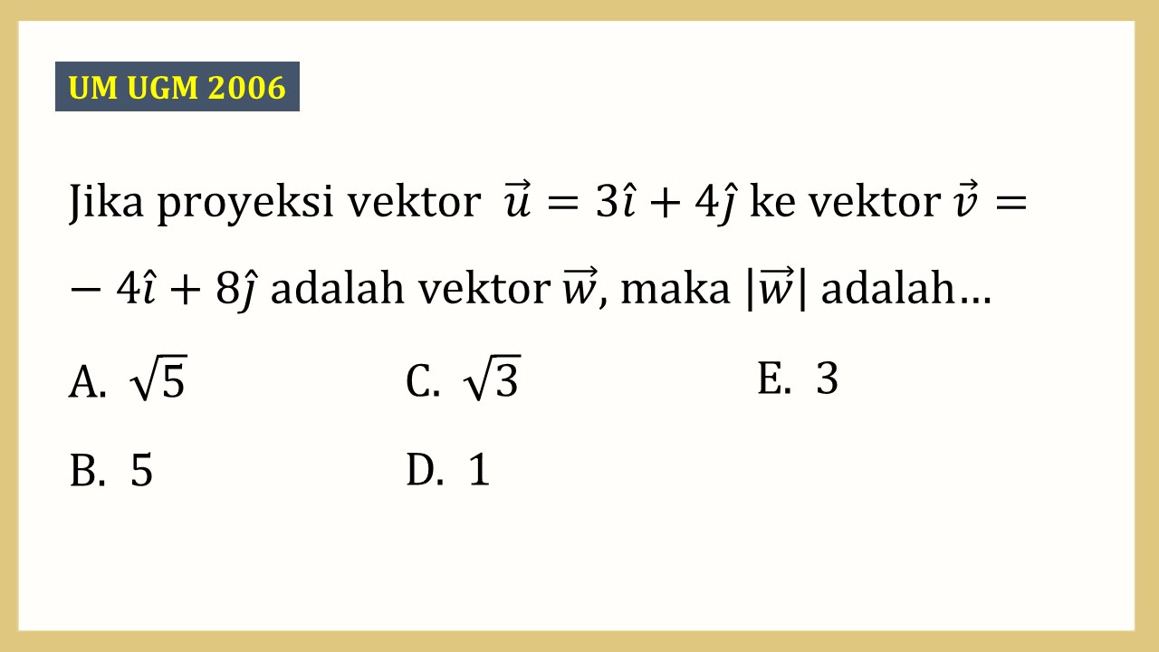 Jika proyeksi vektor  u=3i+4j ke vektor v=-4i+8j adalah vektor w, maka |w| adalah…
