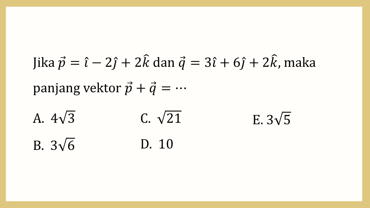 Jika p=i-2j+2k dan q=3i+6j+2k, maka panjang vektor p+q=⋯
