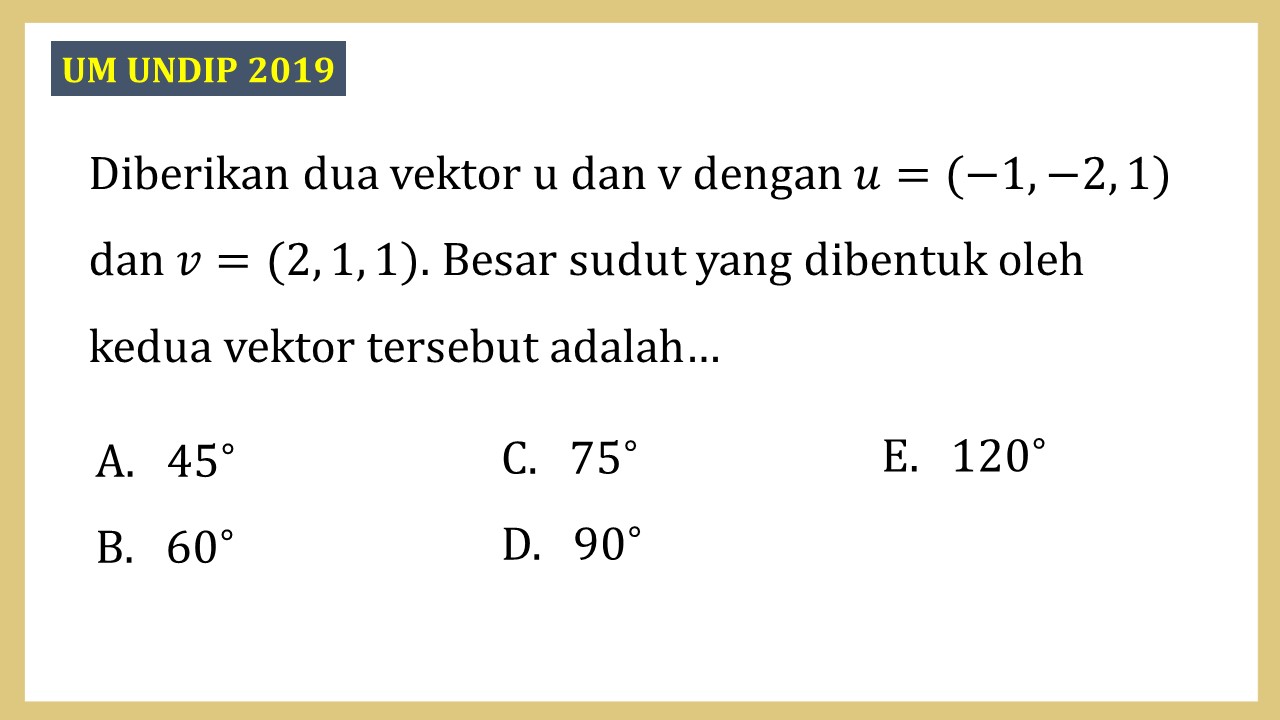 Diberikan dua vektor u dan v dengan u=(-1, -2, 1) dan v=(2, 1, 1). Besar sudut yang dibentuk oleh kedua vektor tersebut adalah…
