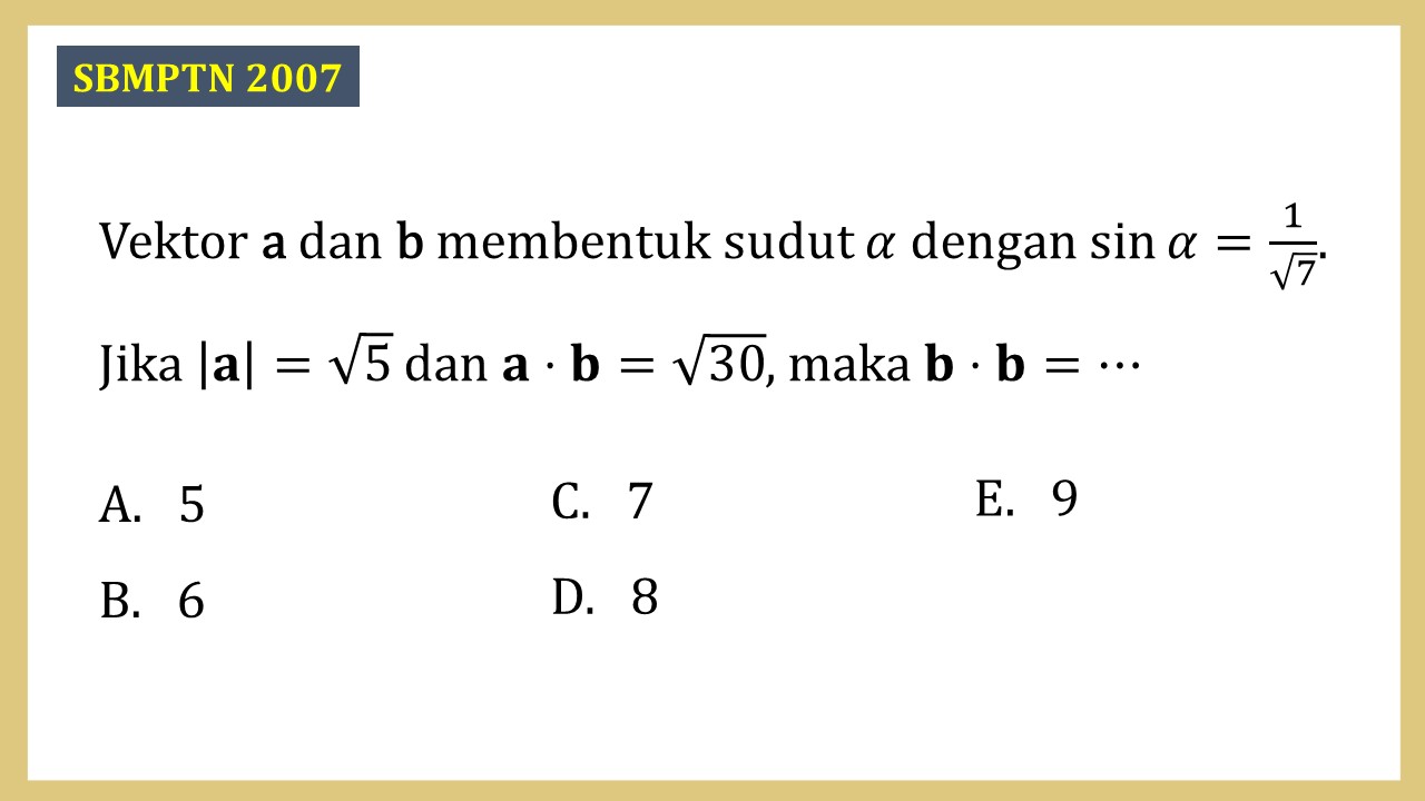 Vektor a dan b membentuk sudut α dengan sin⁡ α=1/√7. Jika |?|=√5 dan ?⋅?=√30, maka ?⋅?=⋯
