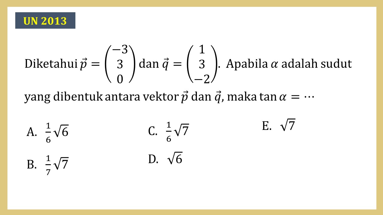 Diketahui p=(-3 3 0) dan q=(1 3 -2).  Apabila α adalah sudut yang dibentuk antara vektor p dan q, maka tan α=⋯
