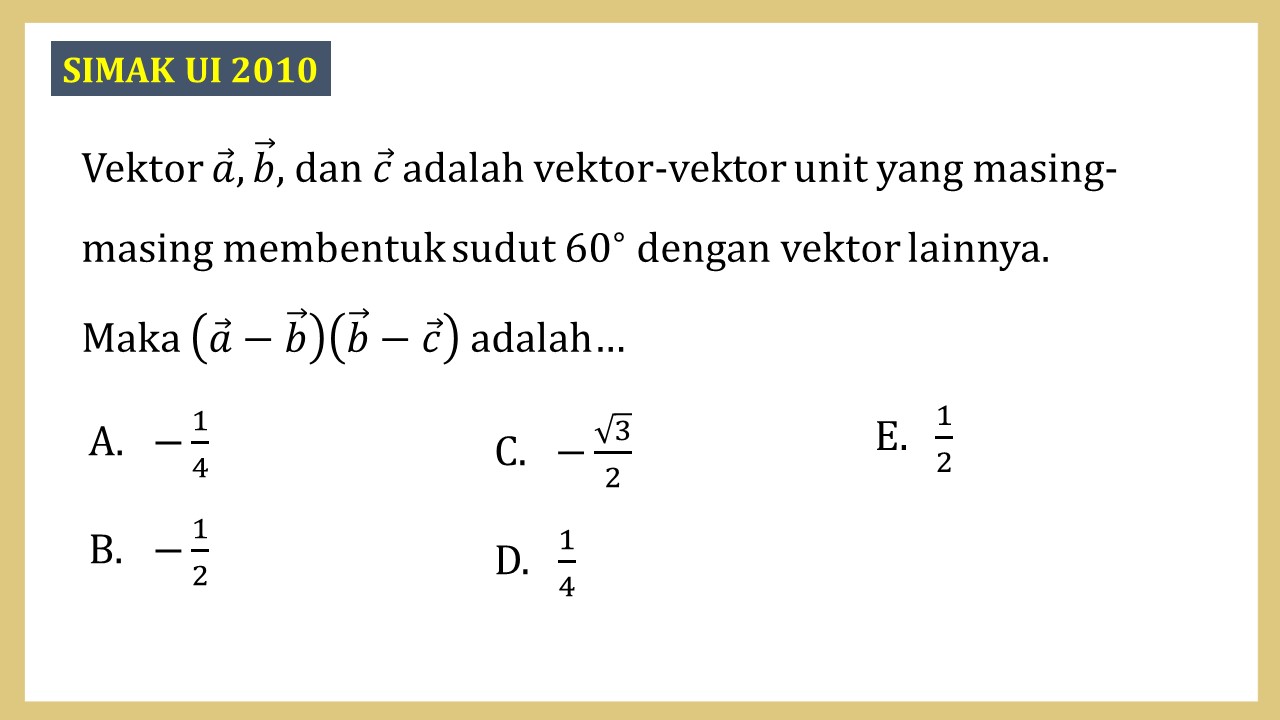 Vektor a, b, dan c adalah vektor-vektor unit yang masing-masing membentuk sudut 60∘ dengan vektor lainnya. Maka (a-b)(b-c) adalah…
