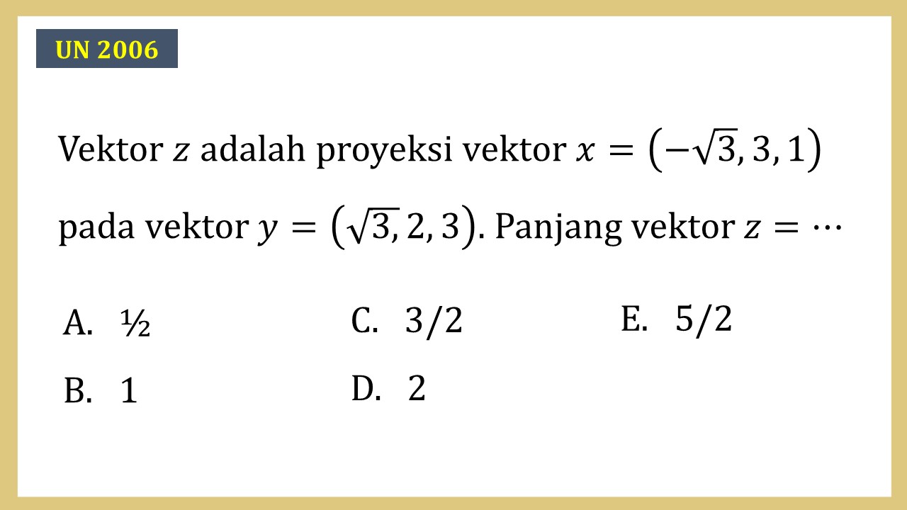 Vektor z adalah proyeksi vektor z=(-√3, 3, 1) pada vektor y=(√3, 2, 3). Panjang vektor z=⋯
