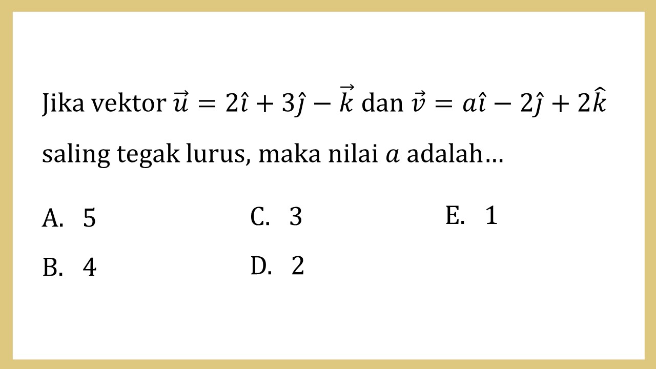 Jika vektor u=2i+3j-k dan v=ai-2j+2k saling tegak lurus, maka nilai a adalah…
