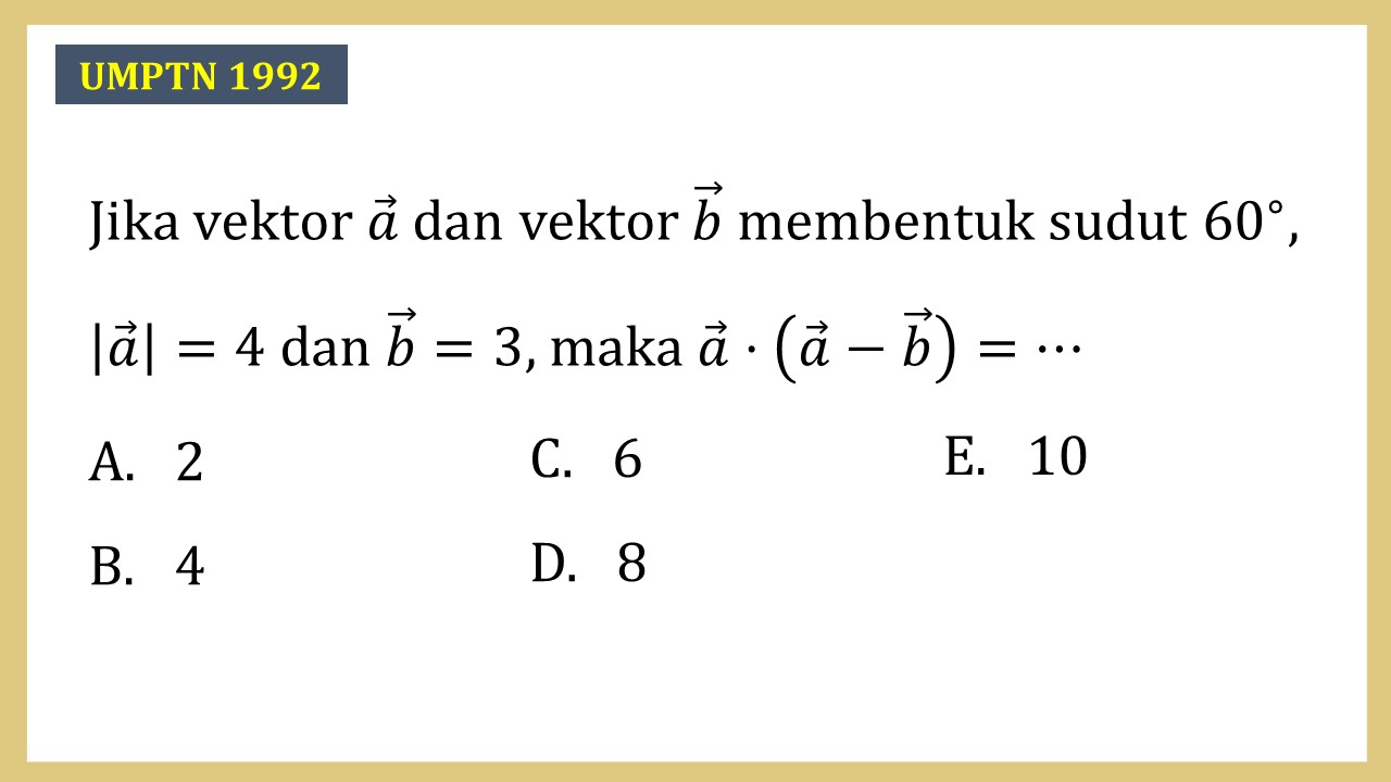 Jika vektor a dan vektor b membentuk sudut 60∘, |a|=4 dan b=3, maka a⋅(a-b)=⋯
