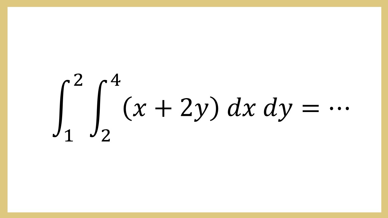 Integral ∫_1^2 ∫_2^4 (x+2y) dx dy=⋯
