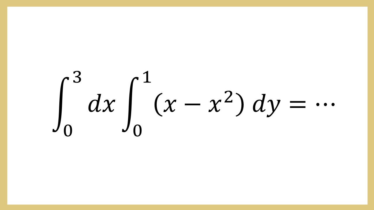 Integral ∫_0^3 dx ∫_0^1 (x-x^2) dy=⋯
