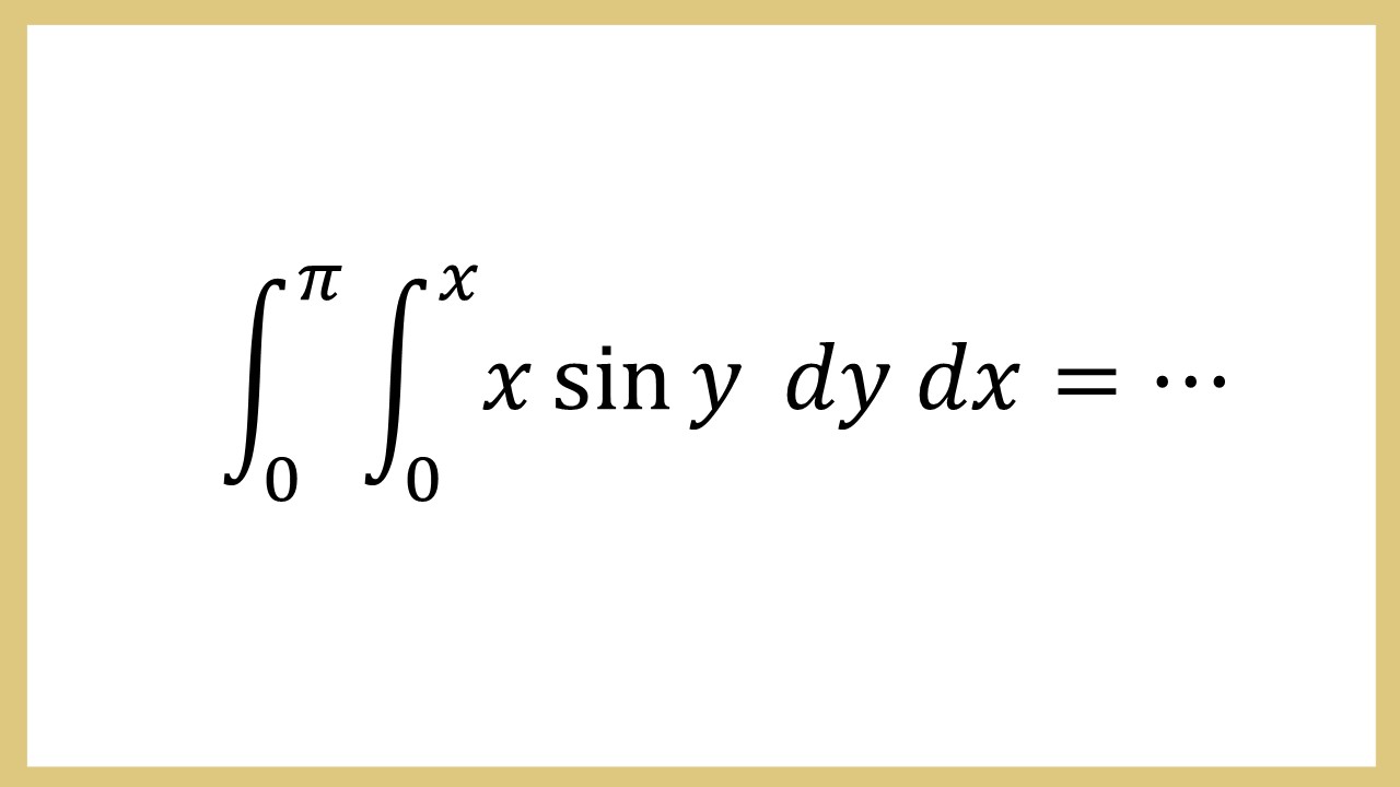 Integral ∫_0^π ∫_0^x x sin⁡ y dy dx=⋯