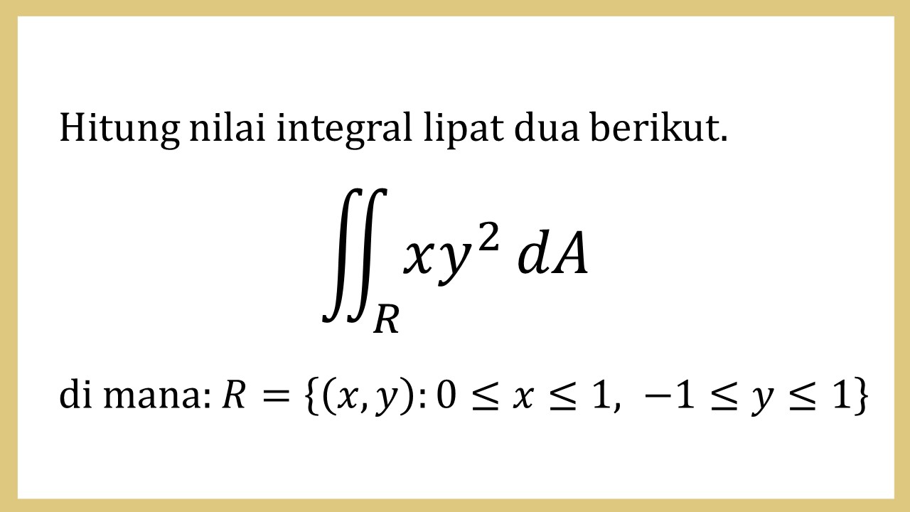 Hitung nilai integral lipat dua berikut: ∬_R xy^2 dA

