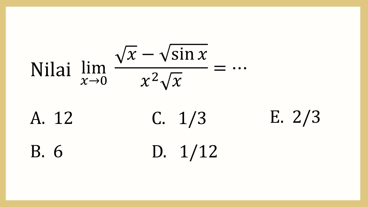 Nilai lim_(x→0)⁡ (√x-√(sin⁡ x))/(x^2 √x)=⋯
