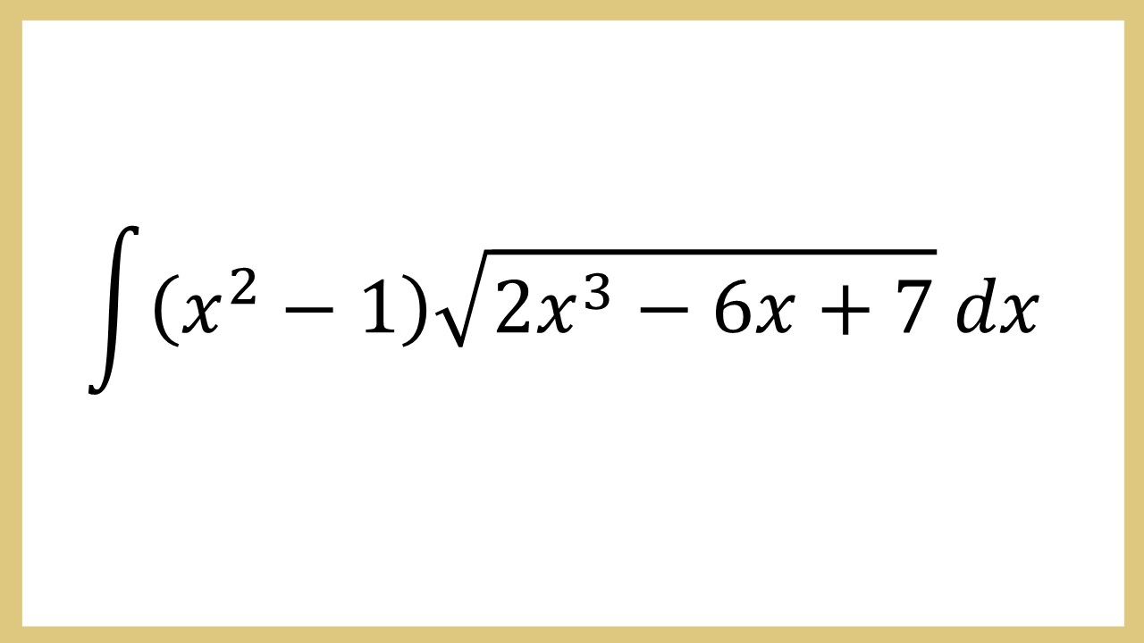 Integral (x^2-1)√(2x^3-6x+7) dx