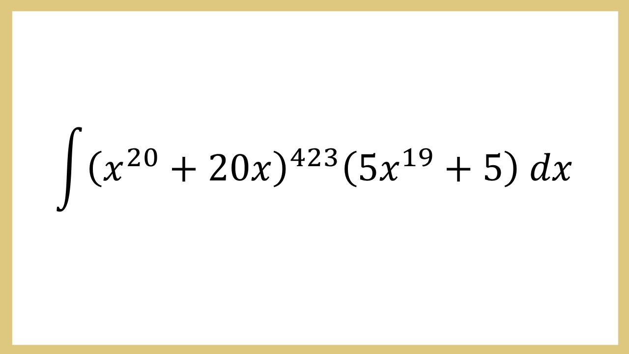 Integral (x^20+20x)^423 (5x^19+5) dx adalah...