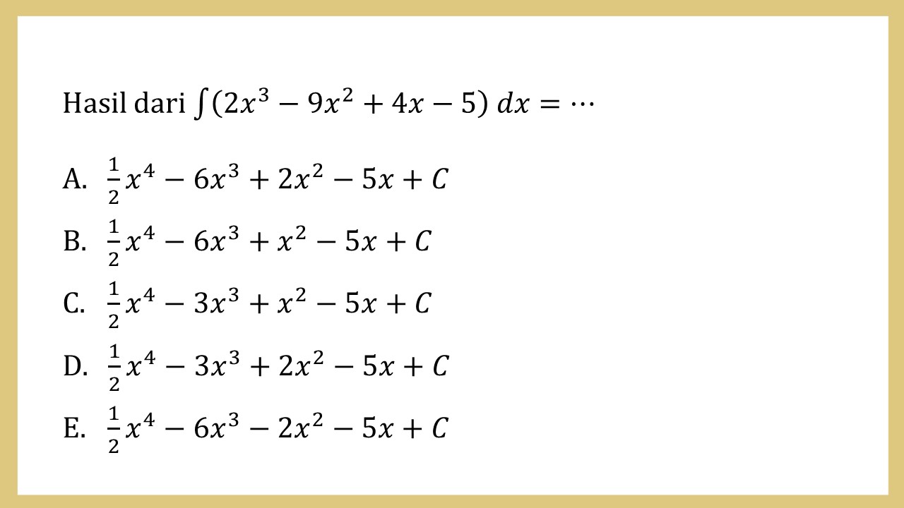 Hasil dari integral (2x^3-9x^2+4x-5) dx=⋯
