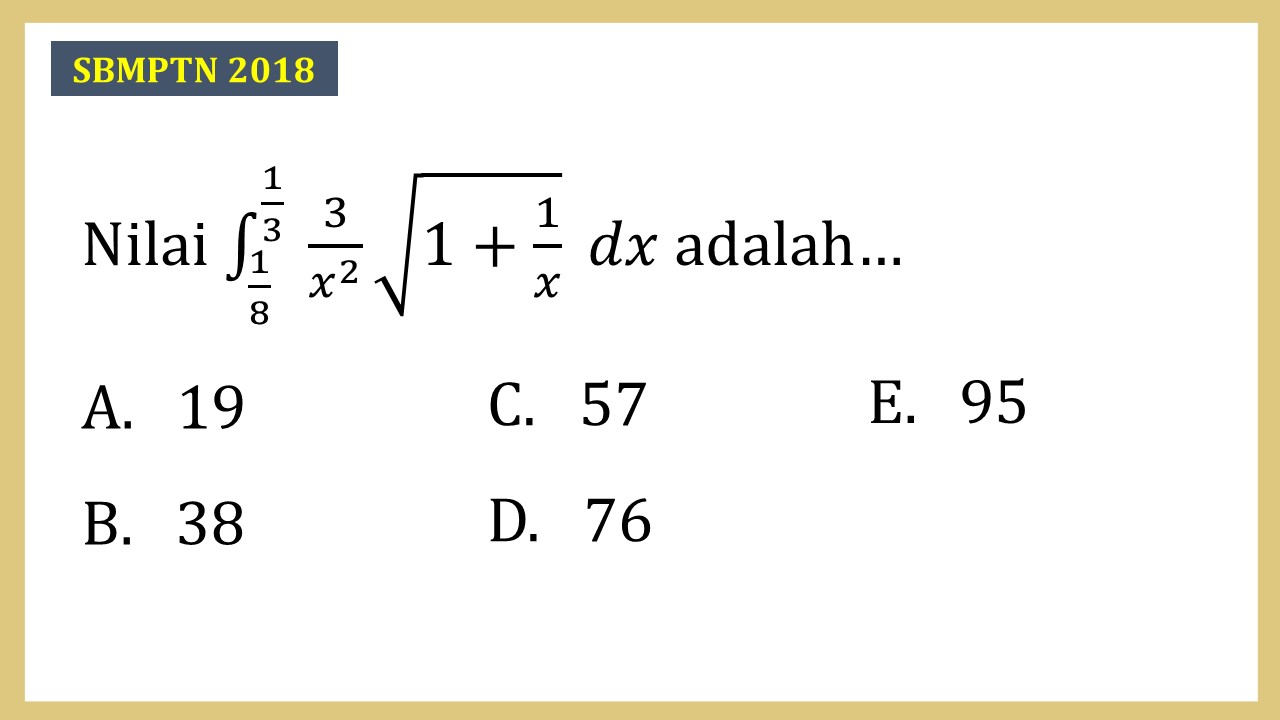 Nilai integral ∫_(1/8)^(1/3) 3/x^2 √(1+1/x) dx adalah…
