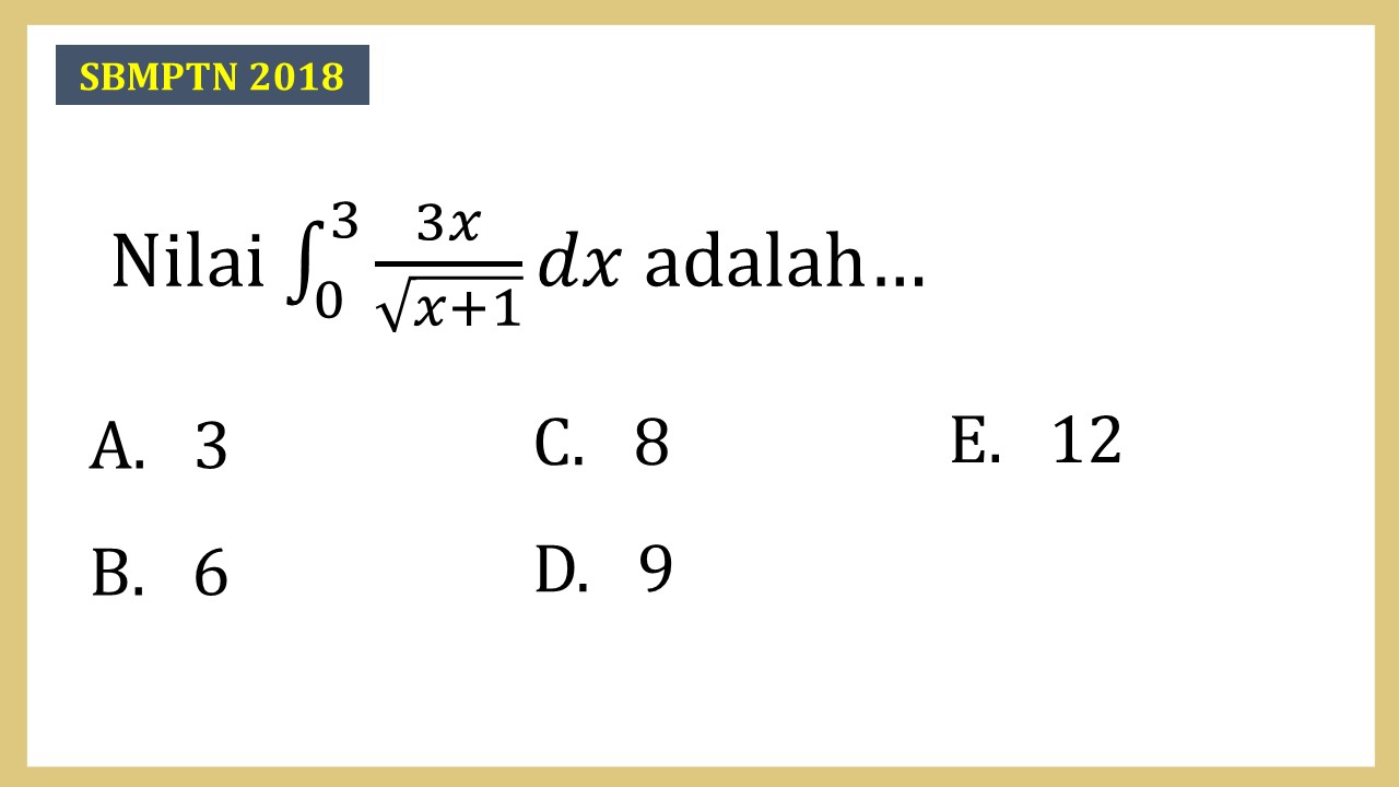 Nilai integral ∫_0^3 3x/√(x+1) dx adalah…
