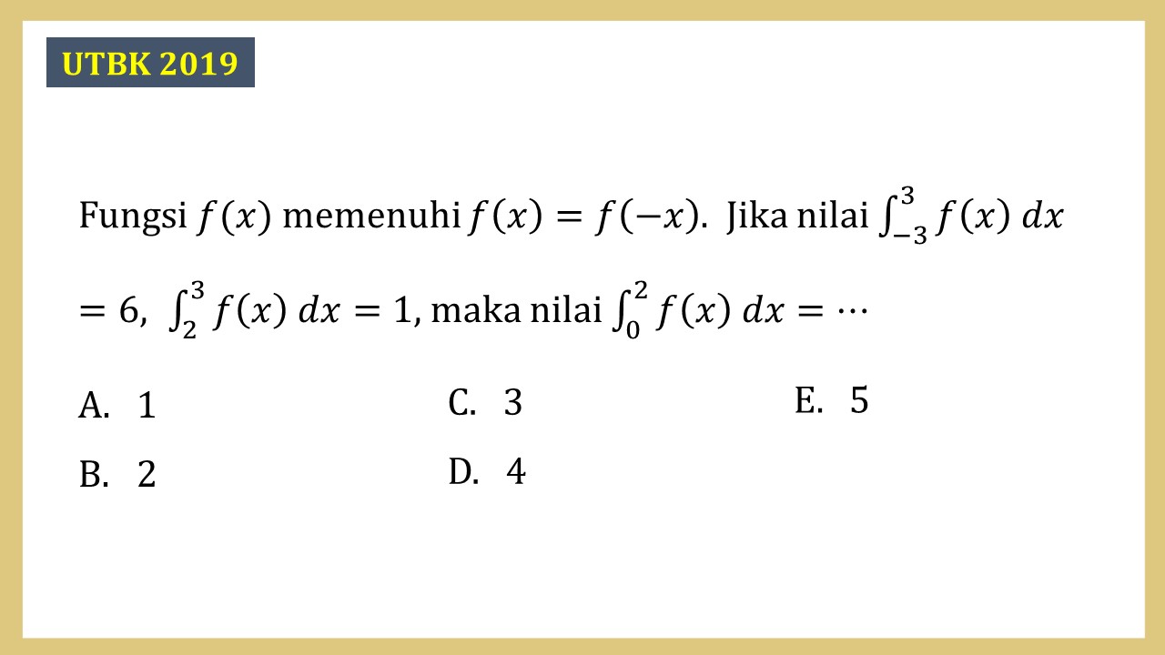 Fungsi f(x) memenuhi f(x)=f(-x).  Jika nilai ∫_(-3)^3 f(x) dx=6, ∫_2^3 f(x) dx=1, maka nilai ∫_0^2 f(x) dx=⋯
