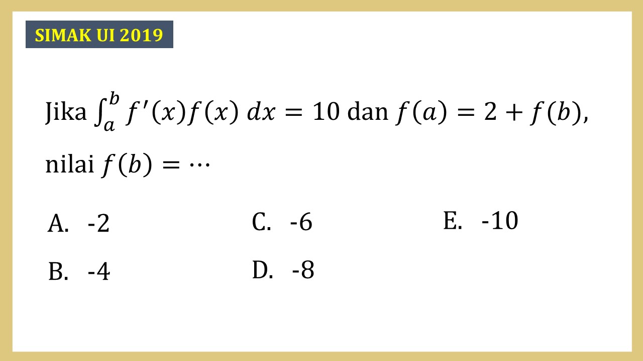 Jika ∫_a^b f'(x)f(x) dx=10 dan f(a)=2+f(b), nilai f(b)=⋯
