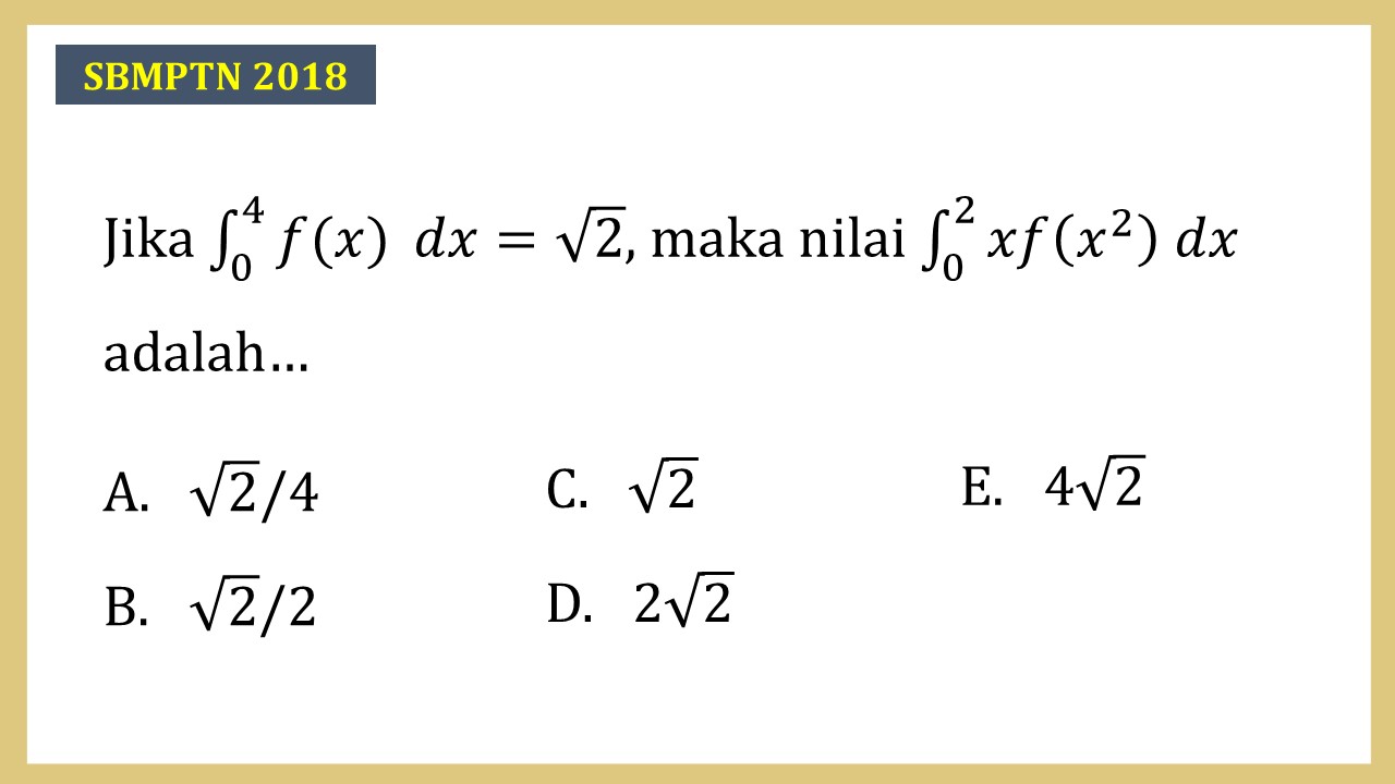 Jika ∫_0^4 f(x) dx=√2, maka nilai ∫_0^2 xf(x^2)  dx adalah…
