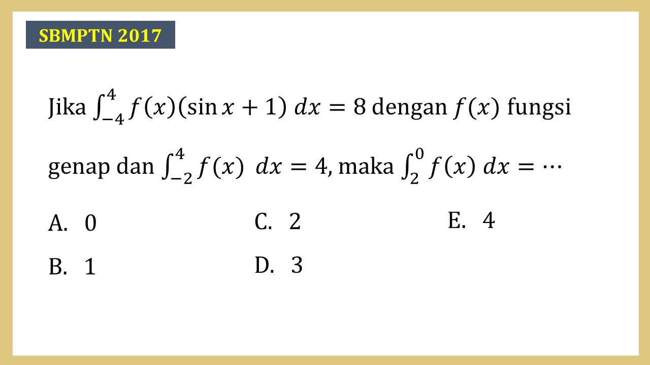 Jika ∫_(-4)^4 f(x)(sin⁡ x+1) dx=8 dengan f(x) fungsi genap dan ∫_(-2)^4 f(x) dx=4, maka ∫_2^0 f(x) dx=⋯
