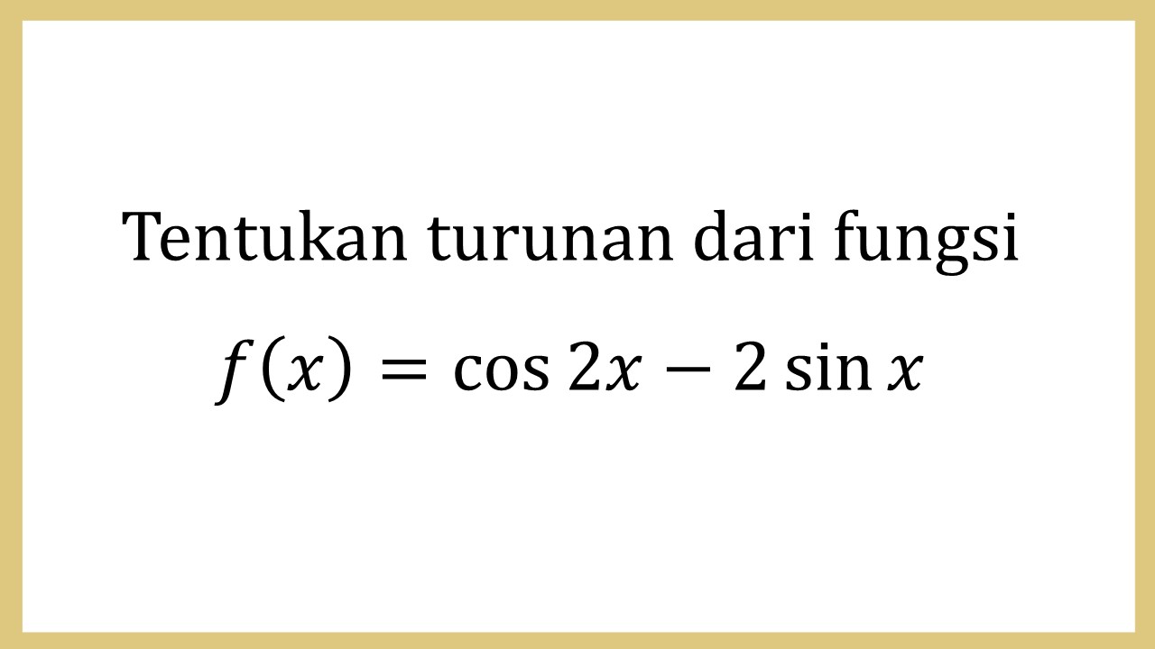 Tentukan turunan dari fungsi f(x)=cos ⁡2x-2 sin⁡ x