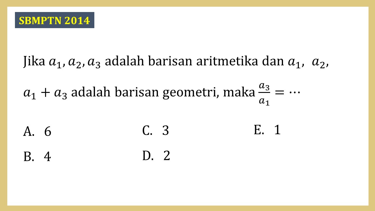 Jika a1, a2, a3 adalah barisan aritmetika dan a1,  a2,  a1+a3 adalah barisan geometri, maka a3/a1 =⋯
