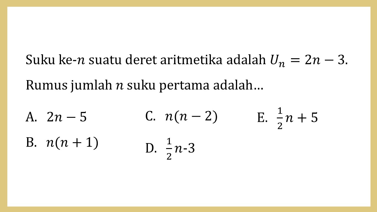 Suku ke-n suatu deret aritmetika adalah Un=2n-3. Rumus jumlah n suku pertama adalah…
